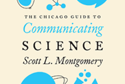 The second edition of “The Chicago Guide to Communicating Science” by Scott L. Montgomery, published in February 2017 by University of Chicago Press Books.